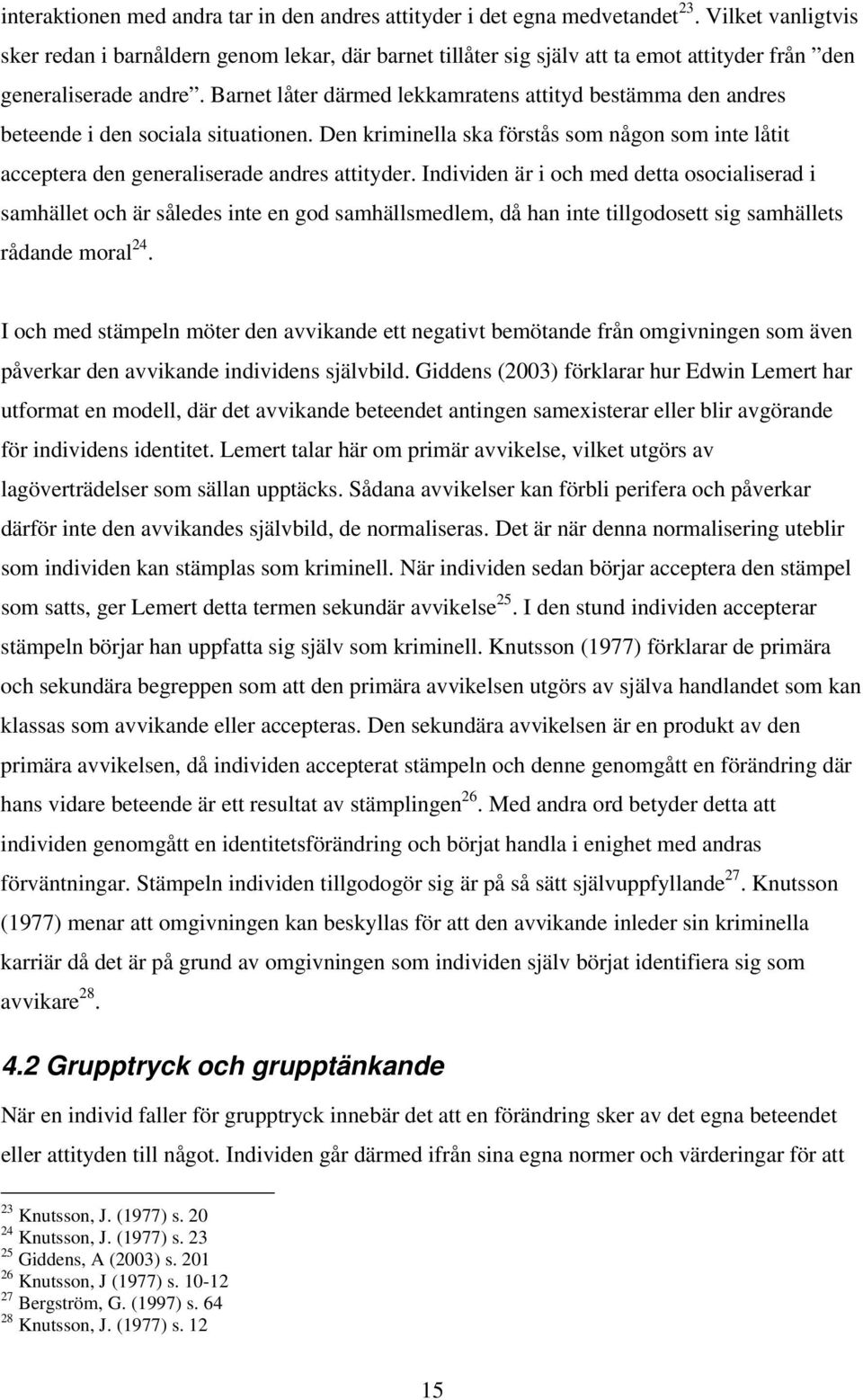 Barnet låter därmed lekkamratens attityd bestämma den andres beteende i den sociala situationen. Den kriminella ska förstås som någon som inte låtit acceptera den generaliserade andres attityder.