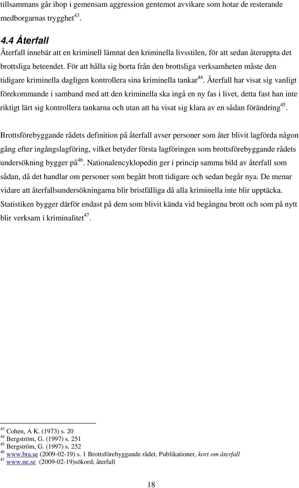 För att hålla sig borta från den brottsliga verksamheten måste den tidigare kriminella dagligen kontrollera sina kriminella tankar 44.