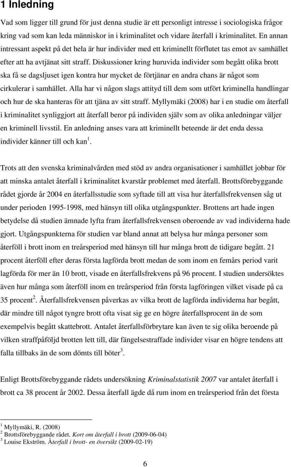 Diskussioner kring huruvida individer som begått olika brott ska få se dagsljuset igen kontra hur mycket de förtjänar en andra chans är något som cirkulerar i samhället.