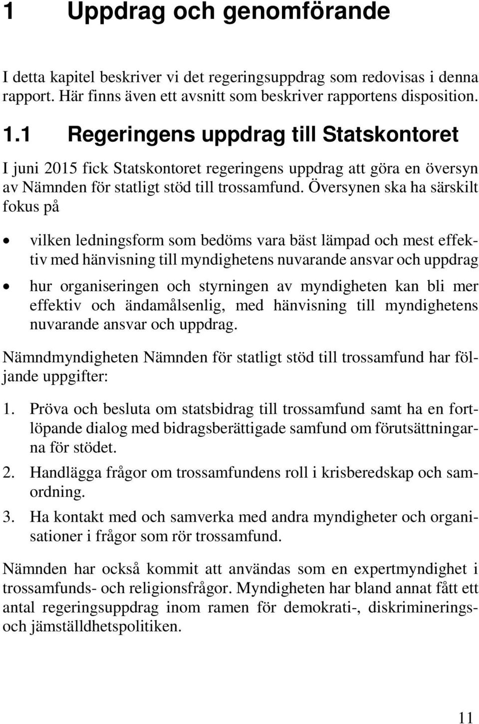 Översynen ska ha särskilt fokus på vilken ledningsform som bedöms vara bäst lämpad och mest effektiv med hänvisning till myndighetens nuvarande ansvar och uppdrag hur organiseringen och styrningen av