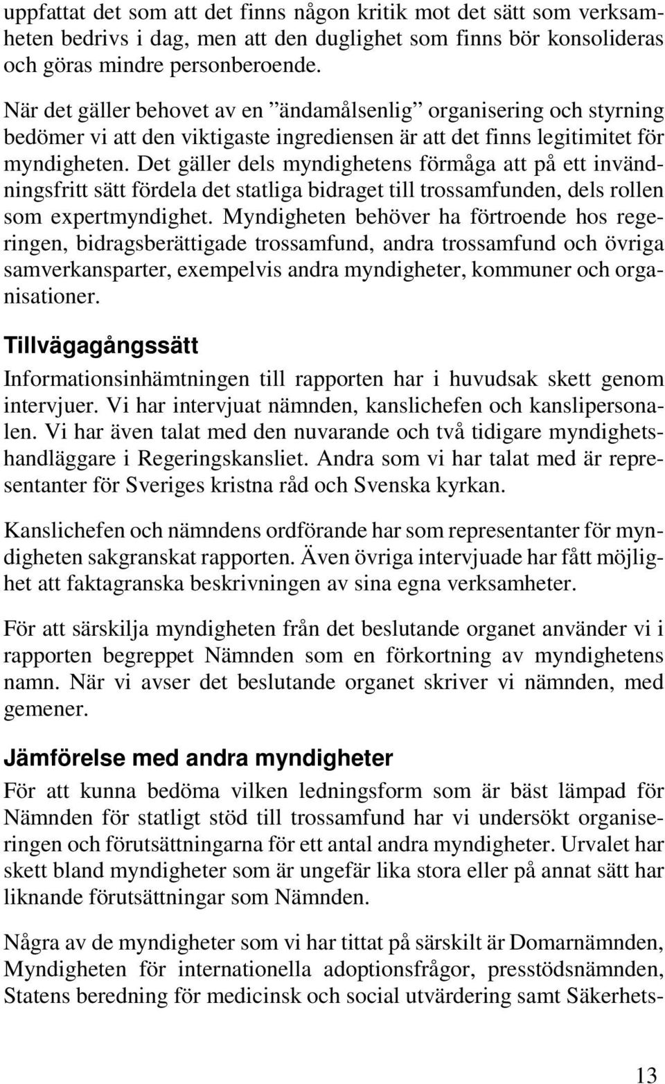 Det gäller dels myndighetens förmåga att på ett invändningsfritt sätt fördela det statliga bidraget till trossamfunden, dels rollen som expertmyndighet.