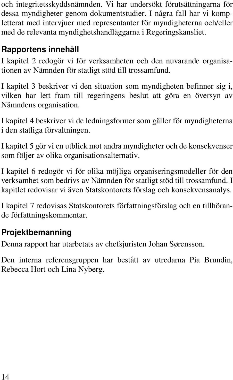 Rapportens innehåll I kapitel 2 redogör vi för verksamheten och den nuvarande organisationen av Nämnden för statligt stöd till trossamfund.