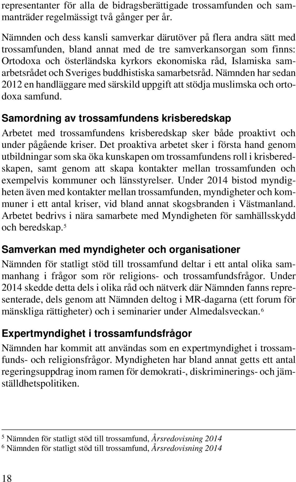 samarbetsrådet och Sveriges buddhistiska samarbetsråd. Nämnden har sedan 2012 en handläggare med särskild uppgift att stödja muslimska och ortodoxa samfund.