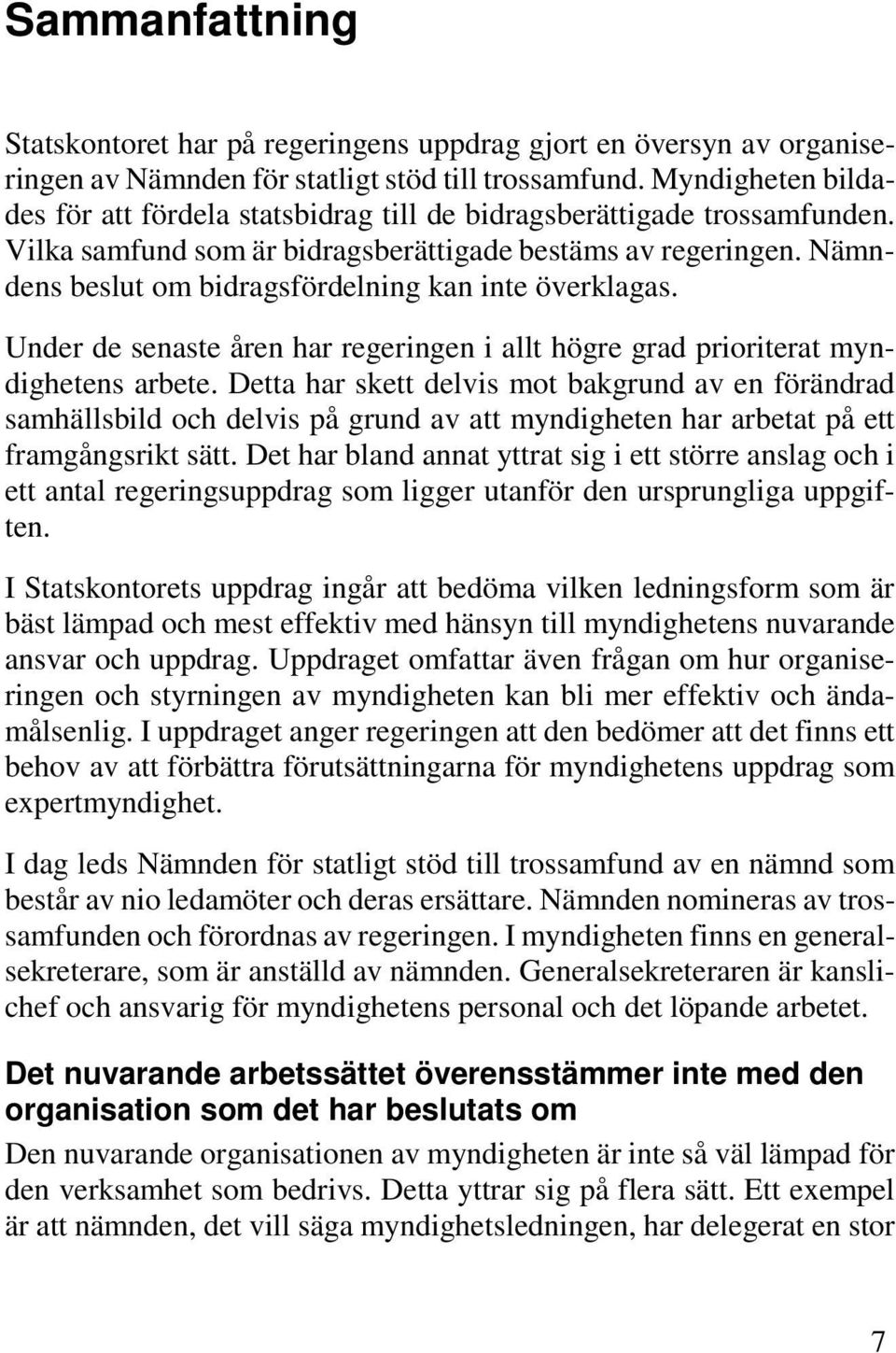 Nämndens beslut om bidragsfördelning kan inte överklagas. Under de senaste åren har regeringen i allt högre grad prioriterat myndighetens arbete.