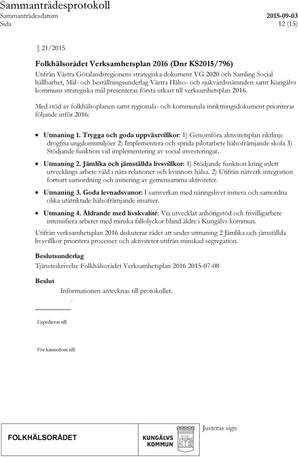 Med stöd av folkhälsoplanen samt regionala- och kommunala inriktningsdokument prioriteras följande inför 2016: Utmaning 1.