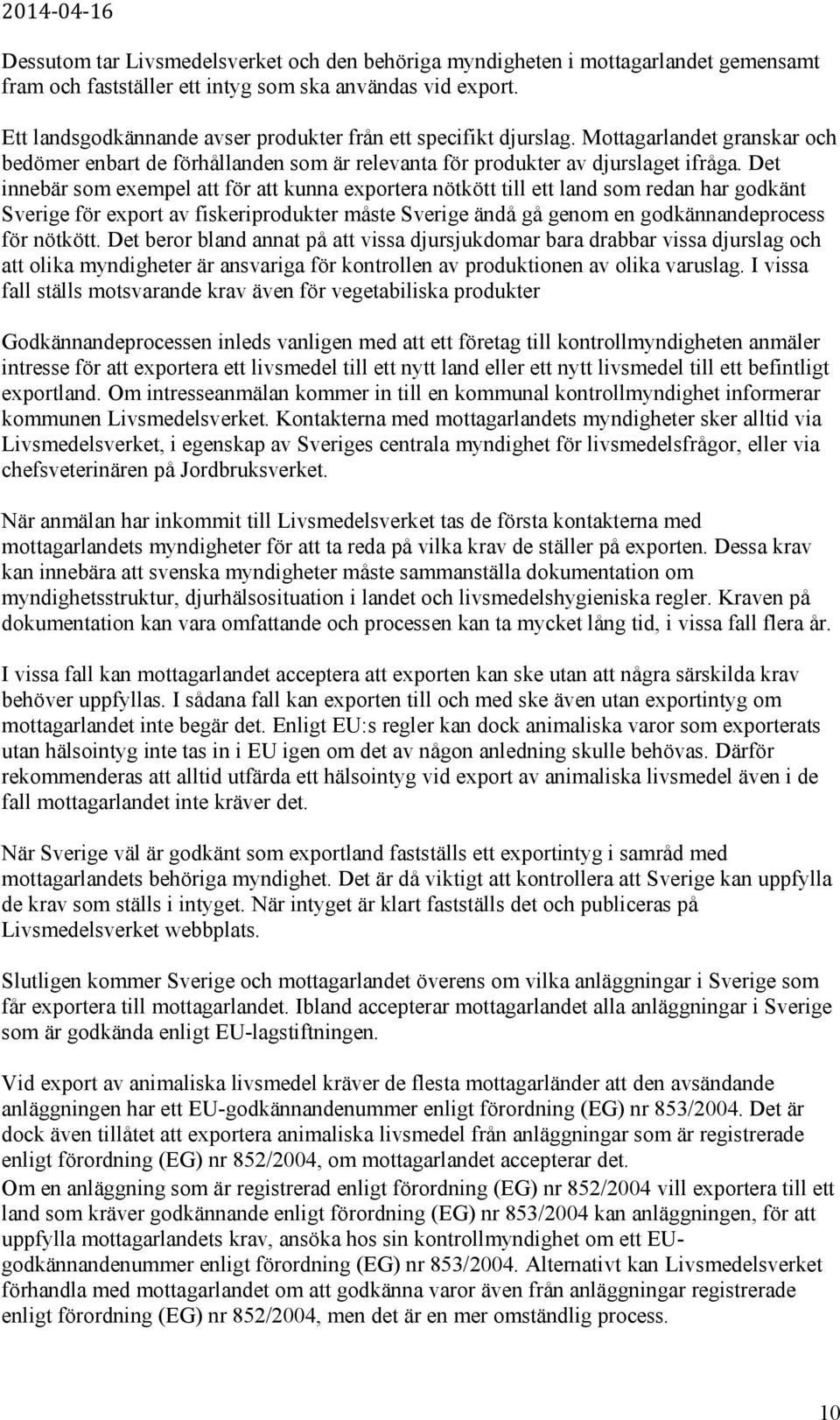 Det innebär som exempel att för att kunna exportera nötkött till ett land som redan har godkänt Sverige för export av fiskeriprodukter måste Sverige ändå gå genom en godkännandeprocess för nötkött.