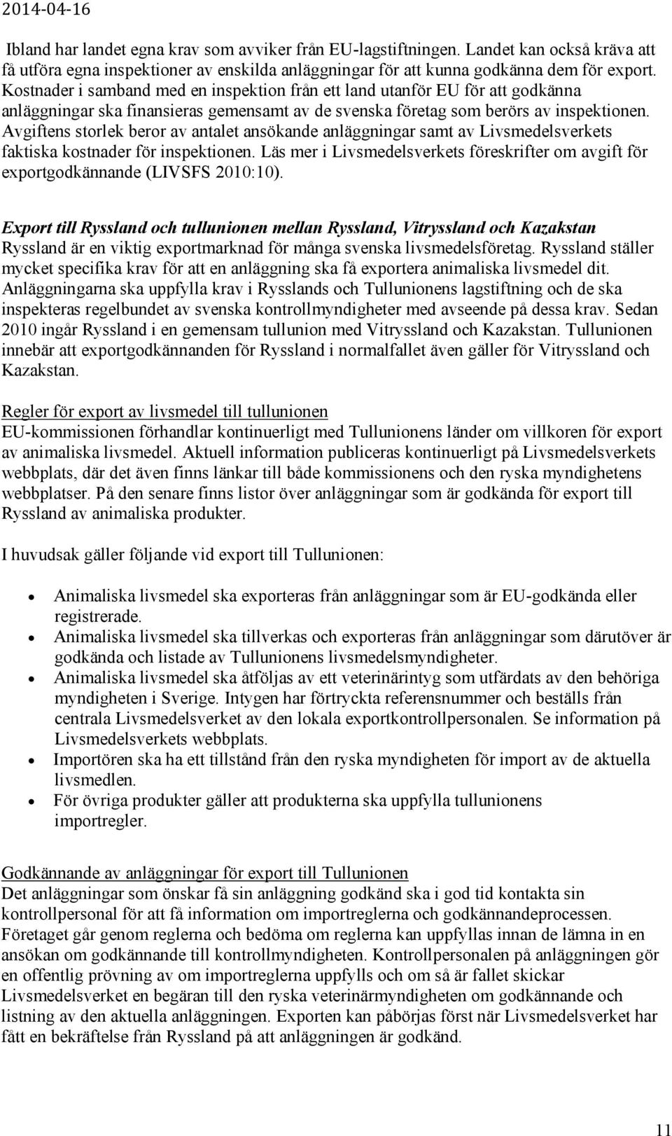 Avgiftens storlek beror av antalet ansökande anläggningar samt av Livsmedelsverkets faktiska kostnader för inspektionen.