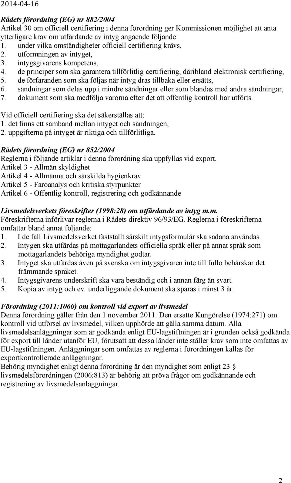 de principer som ska garantera tillförlitlig certifiering, däribland elektronisk certifiering, 5. de förfaranden som ska följas när intyg dras tillbaka eller ersätts, 6.