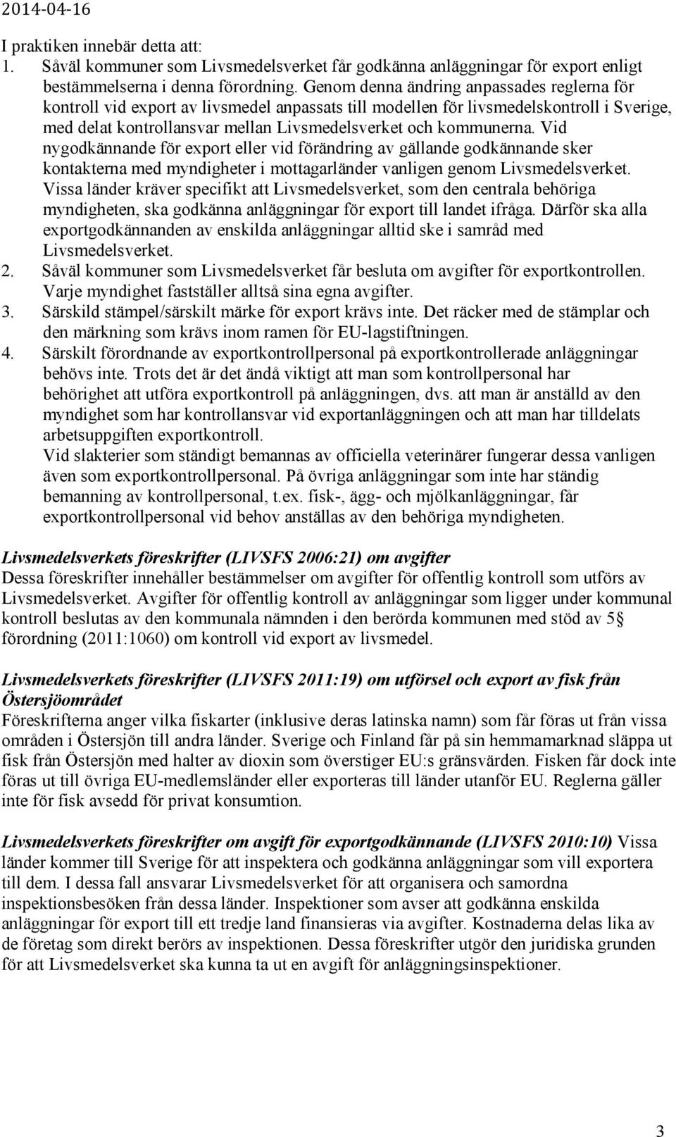 Vid nygodkännande för export eller vid förändring av gällande godkännande sker kontakterna med myndigheter i mottagarländer vanligen genom Livsmedelsverket.