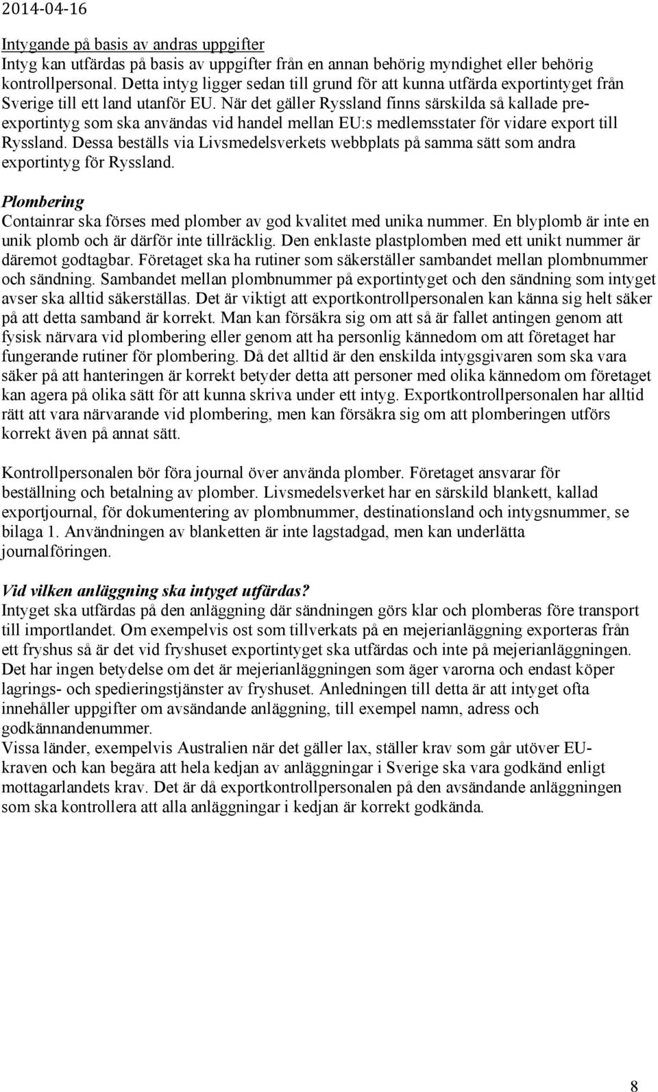 När det gäller Ryssland finns särskilda så kallade preexportintyg som ska användas vid handel mellan EU:s medlemsstater för vidare export till Ryssland.