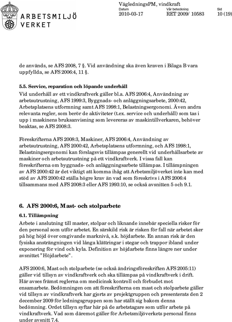 Även andra relevanta regler, som berör de aktiviteter (t.ex. service och underhåll) som tas i upp i maskinens bruksanvisning som levereras av maskintillverkaren, behöver beaktas, se AFS 2008:3.