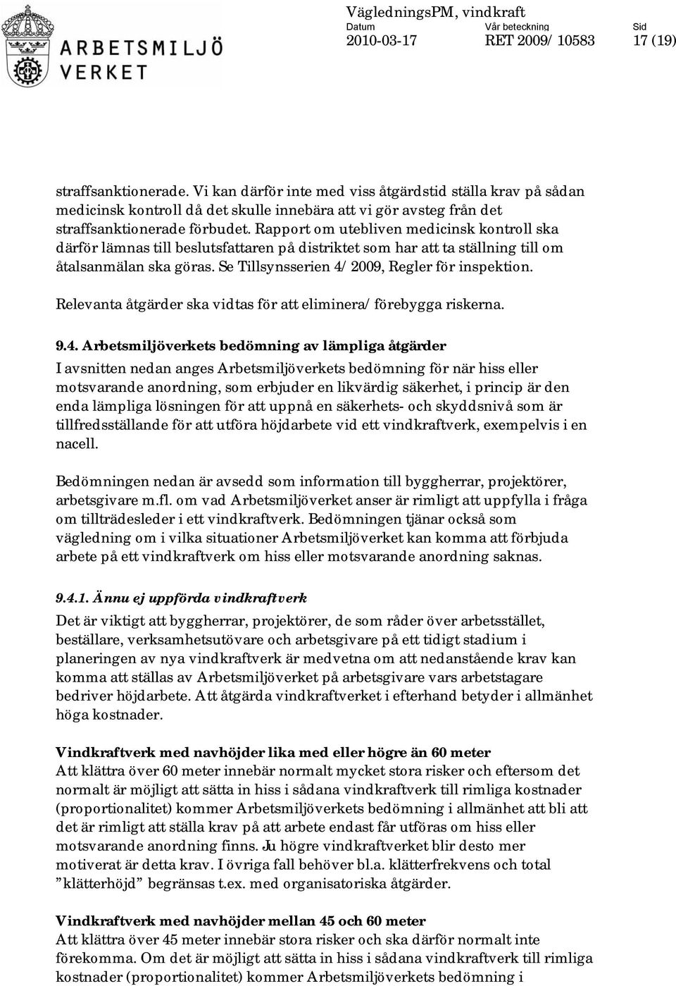 Rapport om utebliven medicinsk kontroll ska därför lämnas till beslutsfattaren på distriktet som har att ta ställning till om åtalsanmälan ska göras. Se Tillsynsserien 4/2009, Regler för inspektion.