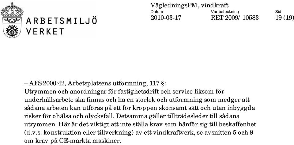 utan inbyggda risker för ohälsa och olycksfall. Detsamma gäller tillträdesleder till sådana utrymmen.