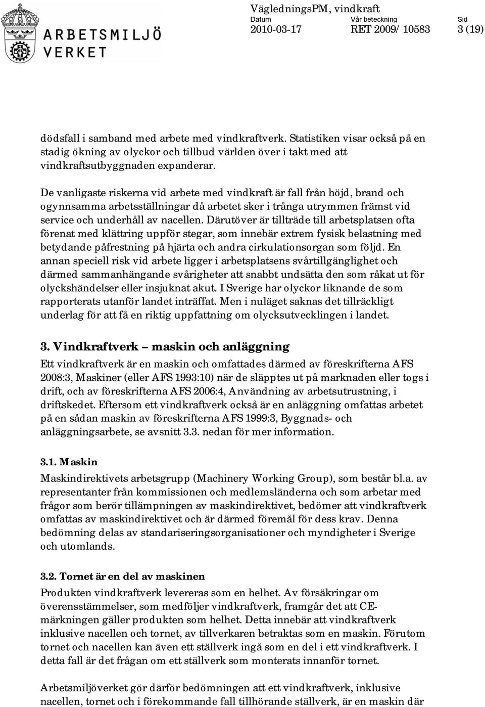 De vanligaste riskerna vid arbete med vindkraft är fall från höjd, brand och ogynnsamma arbetsställningar då arbetet sker i trånga utrymmen främst vid service och underhåll av nacellen.