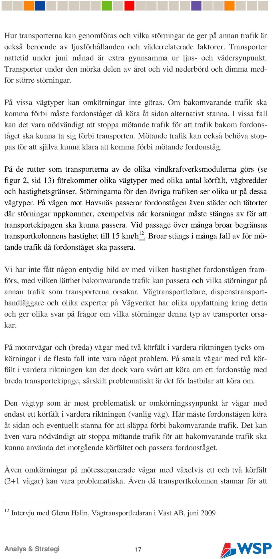 På vissa vägtyper kan omkörningar inte göras. Om bakomvarande trafik ska komma förbi måste fordonståget då köra åt sidan alternativt stanna.