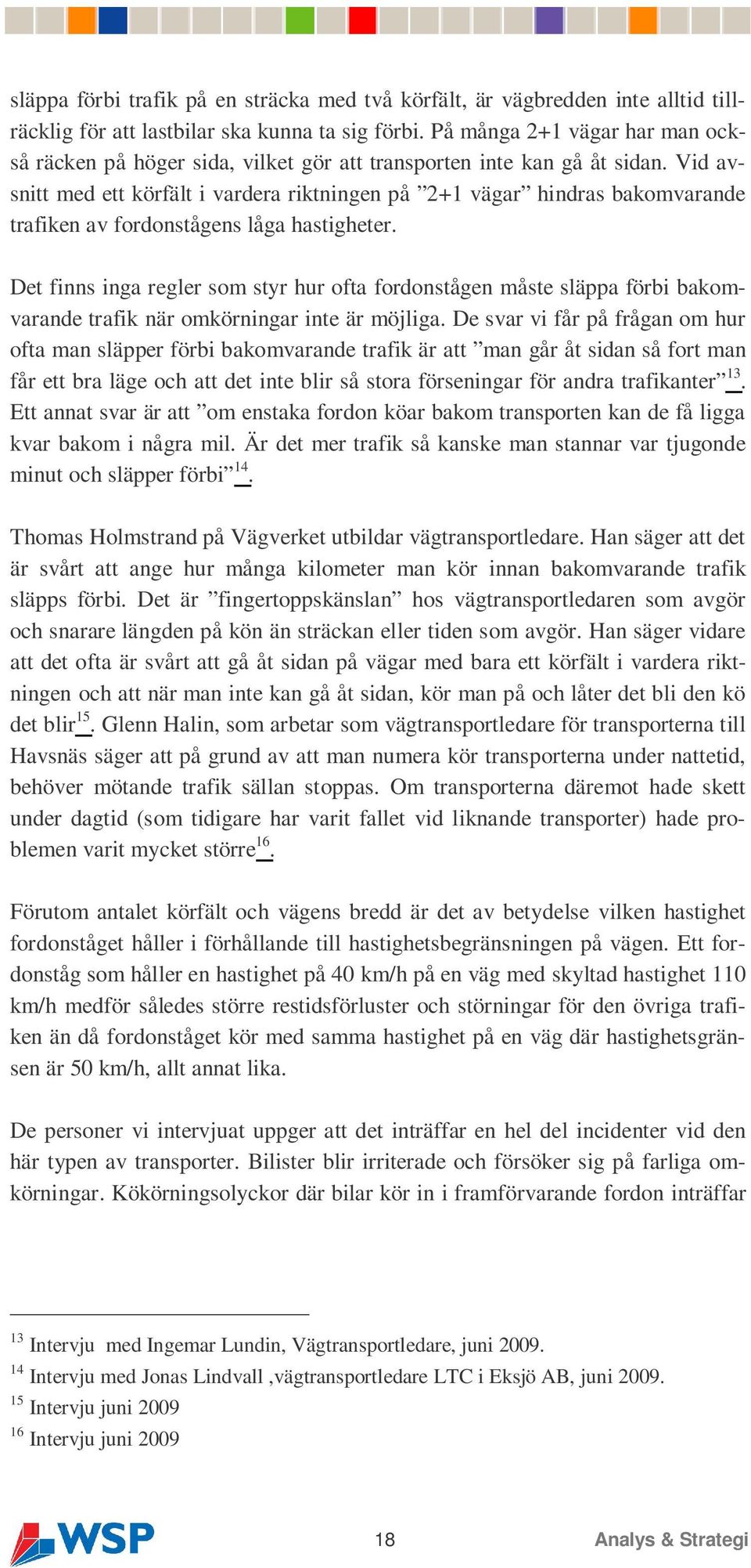 Vid avsnitt med ett körfält i vardera riktningen på 2+1 vägar hindras bakomvarande trafiken av fordonstågens låga hastigheter.