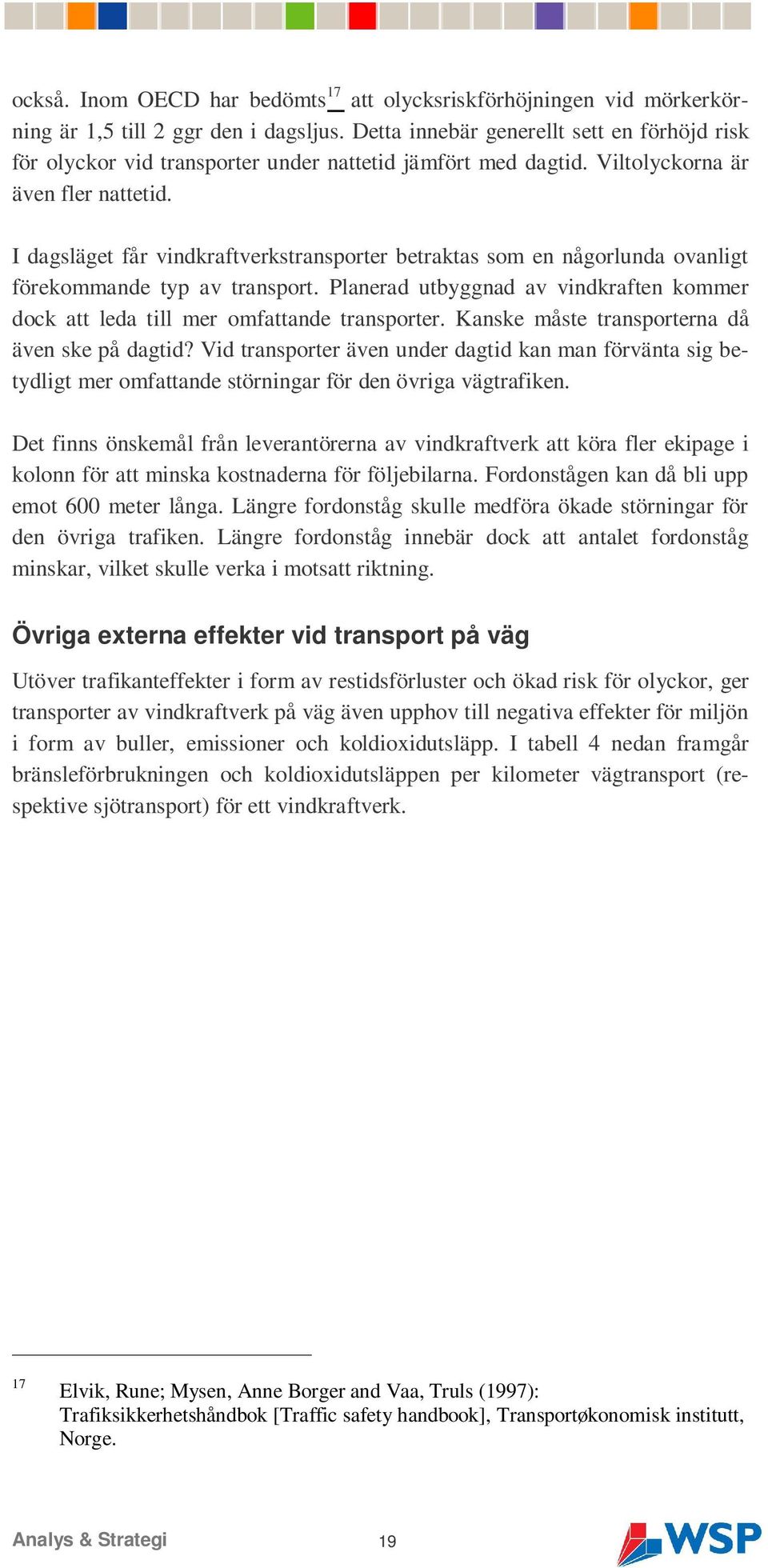 I dagsläget får vindkraftverkstransporter betraktas som en någorlunda ovanligt förekommande typ av transport. Planerad utbyggnad av vindkraften kommer dock att leda till mer omfattande transporter.