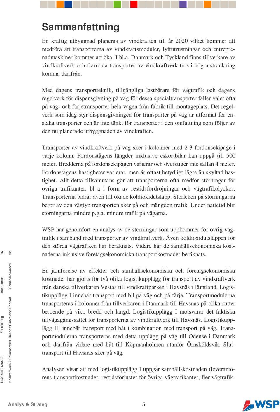 Med dagens transportteknik, tillgängliga lastbärare för vägtrafik och dagens regelverk för dispensgivning på väg för dessa specialtransporter faller valet ofta på väg- och färjetransporter hela vägen