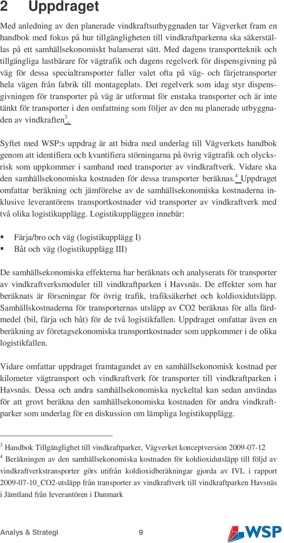 Med dagens transportteknik och tillgängliga lastbärare för vägtrafik och dagens regelverk för dispensgivning på väg för dessa specialtransporter faller valet ofta på väg- och färjetransporter hela