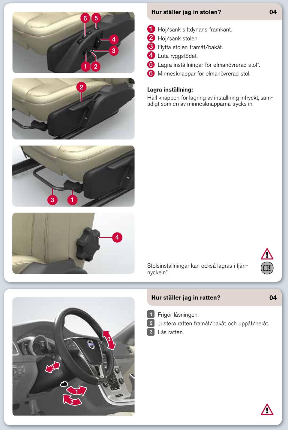 Lagra inställning: Håll knappen för lagring av inställning intryckt, samtidigt som en av minnesknapparna trycks in.