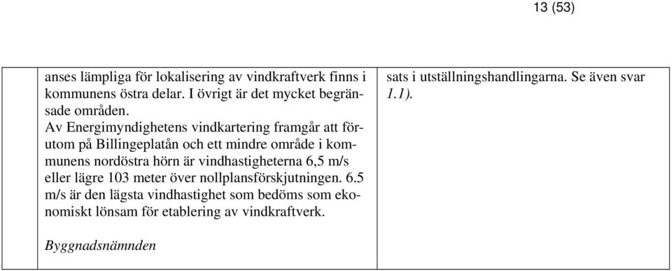 Av Energimyndighetens vindkartering framgår att förutom på Billingeplatån och ett mindre område i kommunens nordöstra hörn är