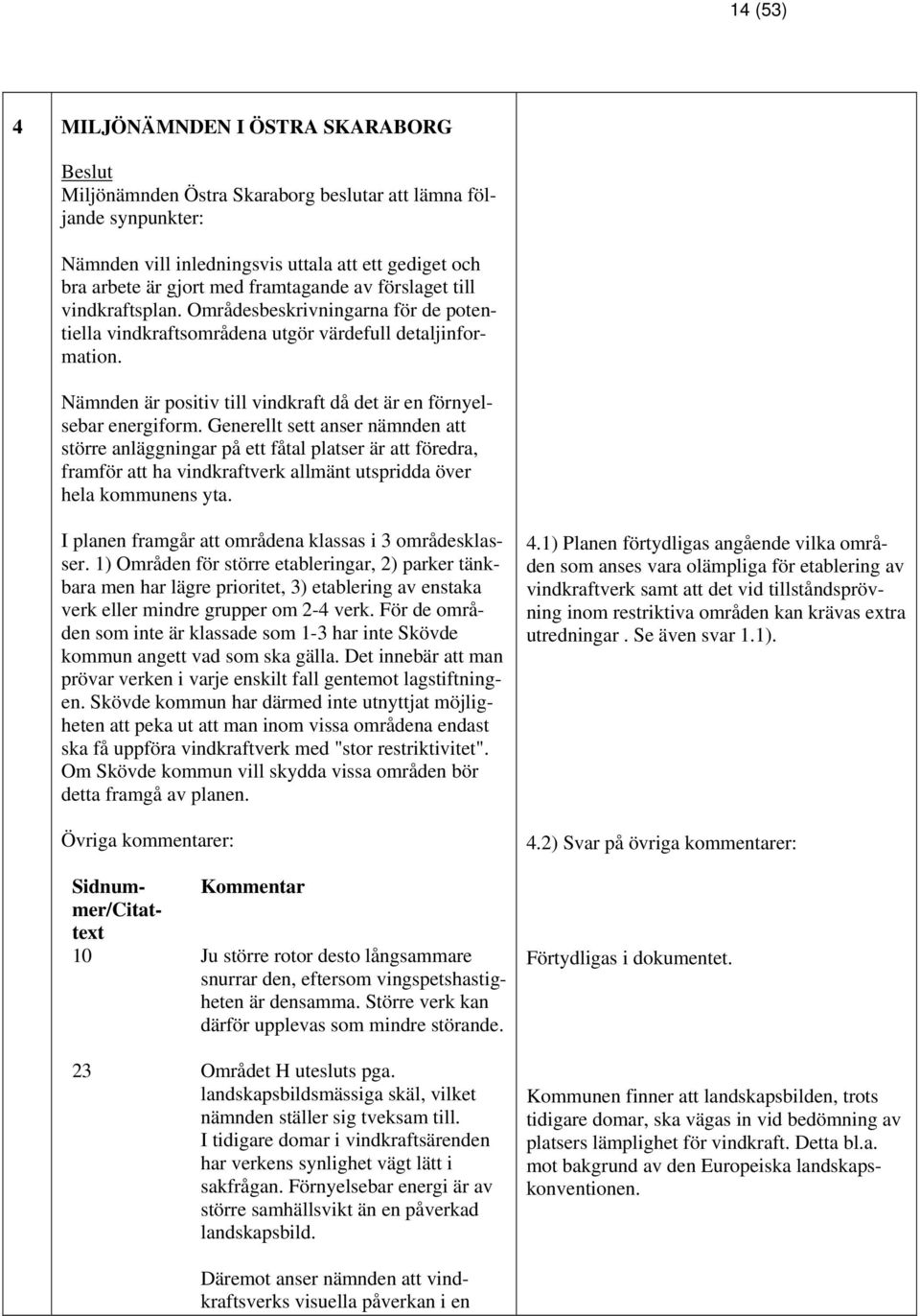 Nämnden är positiv till vindkraft då det är en förnyelsebar energiform.