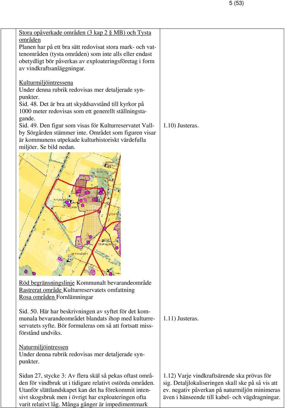 Det är bra att skyddsavstånd till kyrkor på 1000 meter redovisas som ett generellt ställningstagande. Sid. 49. Den figur som visas för Kulturreservatet Vallby Sörgården stämmer inte.