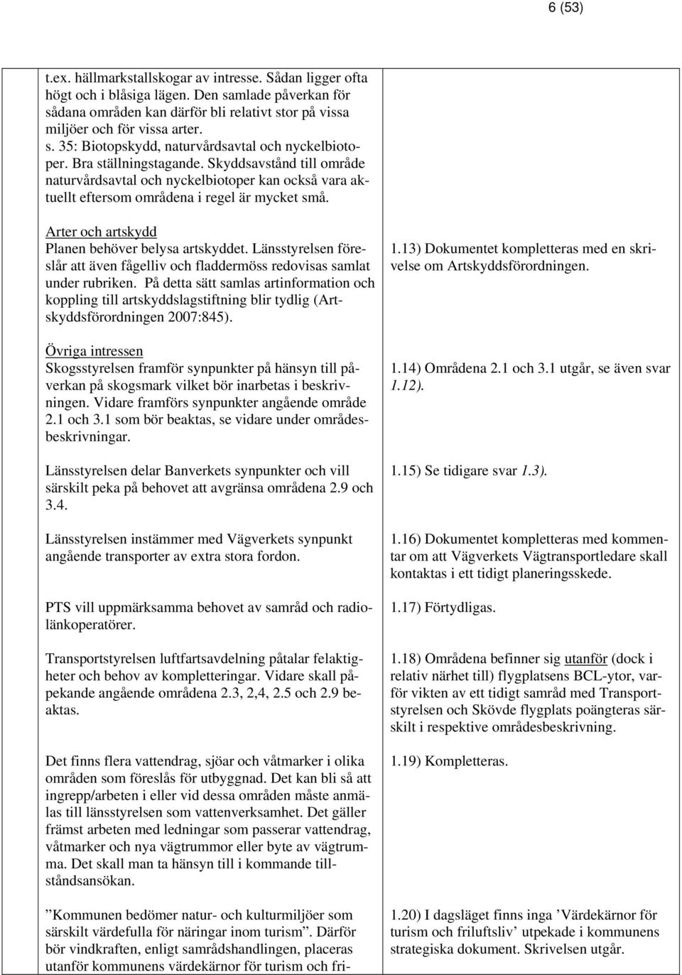 Arter och artskydd Planen behöver belysa artskyddet. Länsstyrelsen föreslår att även fågelliv och fladdermöss redovisas samlat under rubriken.