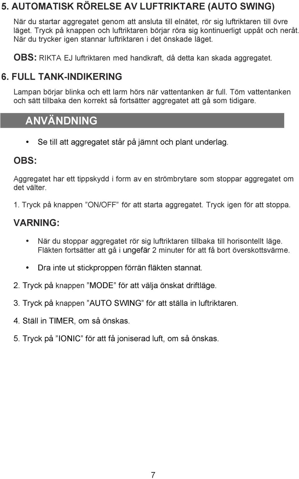 OBS: RIKTA EJ luftriktaren med handkraft, då detta kan skada aggregatet. 6. FULL TANK-INDIKERING Lampan börjar blinka och ett larm hörs när vattentanken är full.