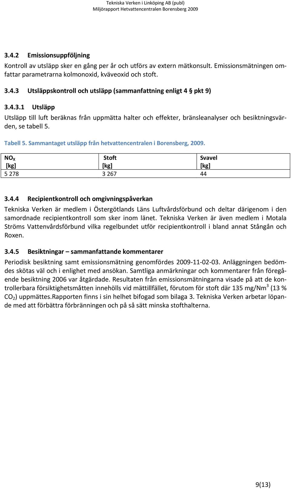 Sammantaget utsläpp från hetvattencentralen i Borensberg, 2009. NO X Stoft Svavel [kg] [kg] [kg] 5 278 3 267 44