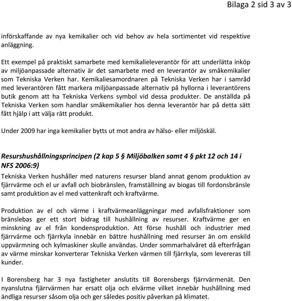 Kemikaliesamordnaren på Tekniska Verken har i samråd med leverantören fått markera miljöanpassade alternativ på hyllorna i leverantörens butik genom att ha Tekniska Verkens symbol vid dessa produkter.