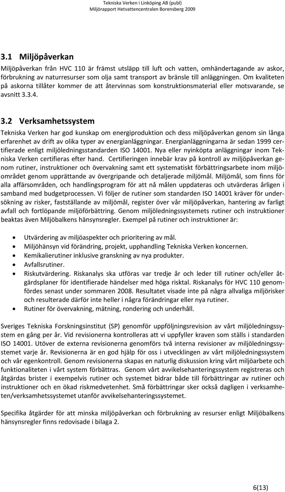 3.4. 3.2 Verksamhetssystem Tekniska Verken har god kunskap om energiproduktion och dess miljöpåverkan genom sin långa erfarenhet av drift av olika typer av energianläggningar.