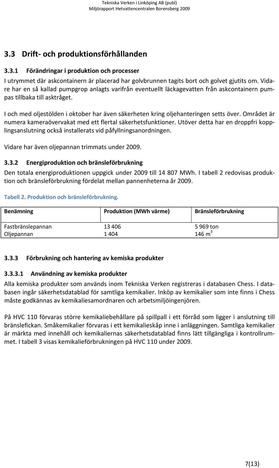 I och med oljestölden i oktober har även säkerheten kring oljehanteringen setts över. Området är numera kameraövervakat med ett flertal säkerhetsfunktioner.