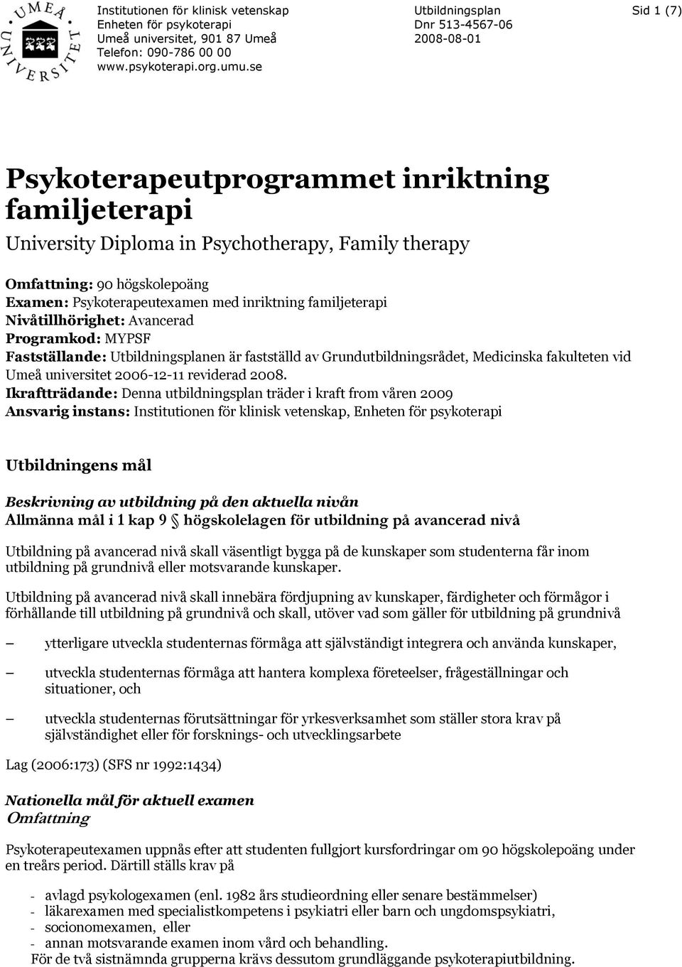 Psykoterapeutexamen med inriktning familjeterapi Nivåtillhörighet: Avancerad Programkod: MYPSF Fastställande: Utbildningsplanen är fastställd av Grundutbildningsrådet, Medicinska fakulteten vid Umeå