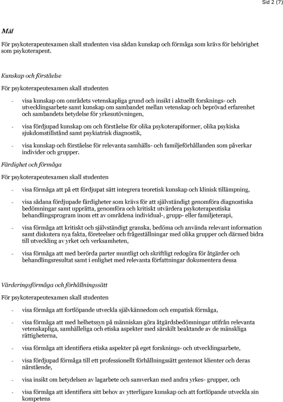 vetenskap och beprövad erfarenhet och sambandets betydelse för yrkesutövningen, - visa fördjupad kunskap om och förståelse för olika psykoterapiformer, olika psykiska sjukdomstillstånd samt