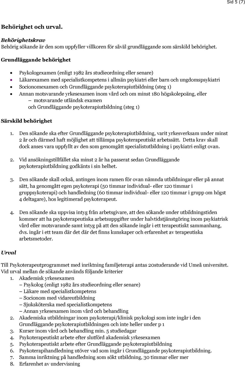 Grundläggande psykoterapiutbildning (steg 1) Annan motsvarande yrkesexamen inom vård och om minst 180 högskolepoäng, eller motsvarande utländsk examen och Grundläggande psykoterapiutbildning (steg 1)