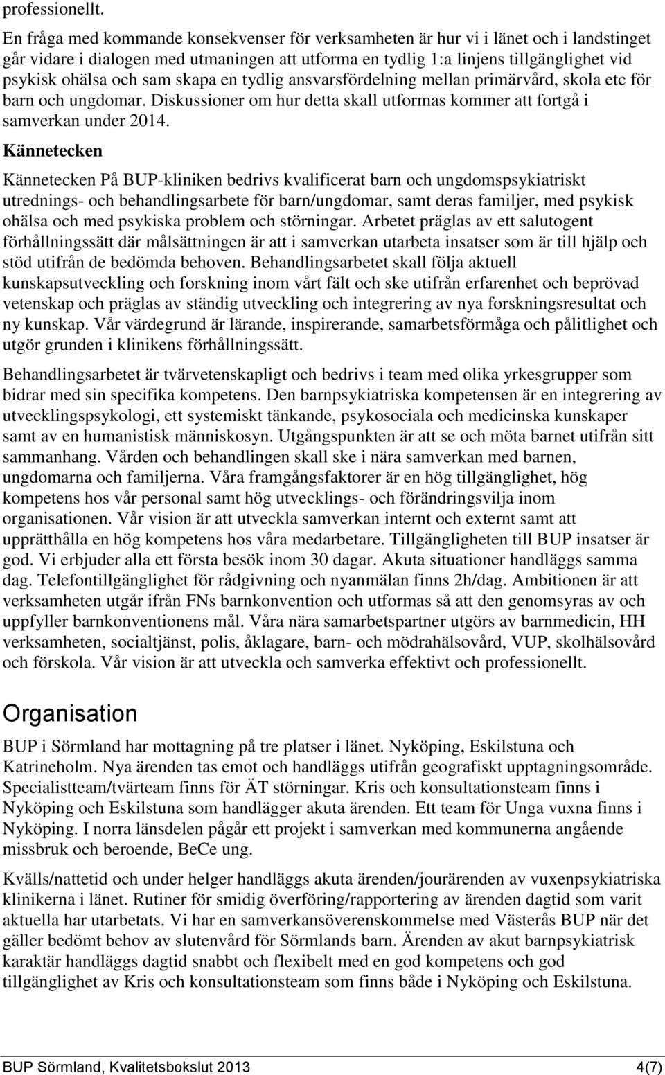 sam skapa en tydlig ansvarsfördelning mellan primärvård, skola etc för barn och ungdomar. Diskussioner om hur detta skall utformas kommer att fortgå i samverkan under 2014.