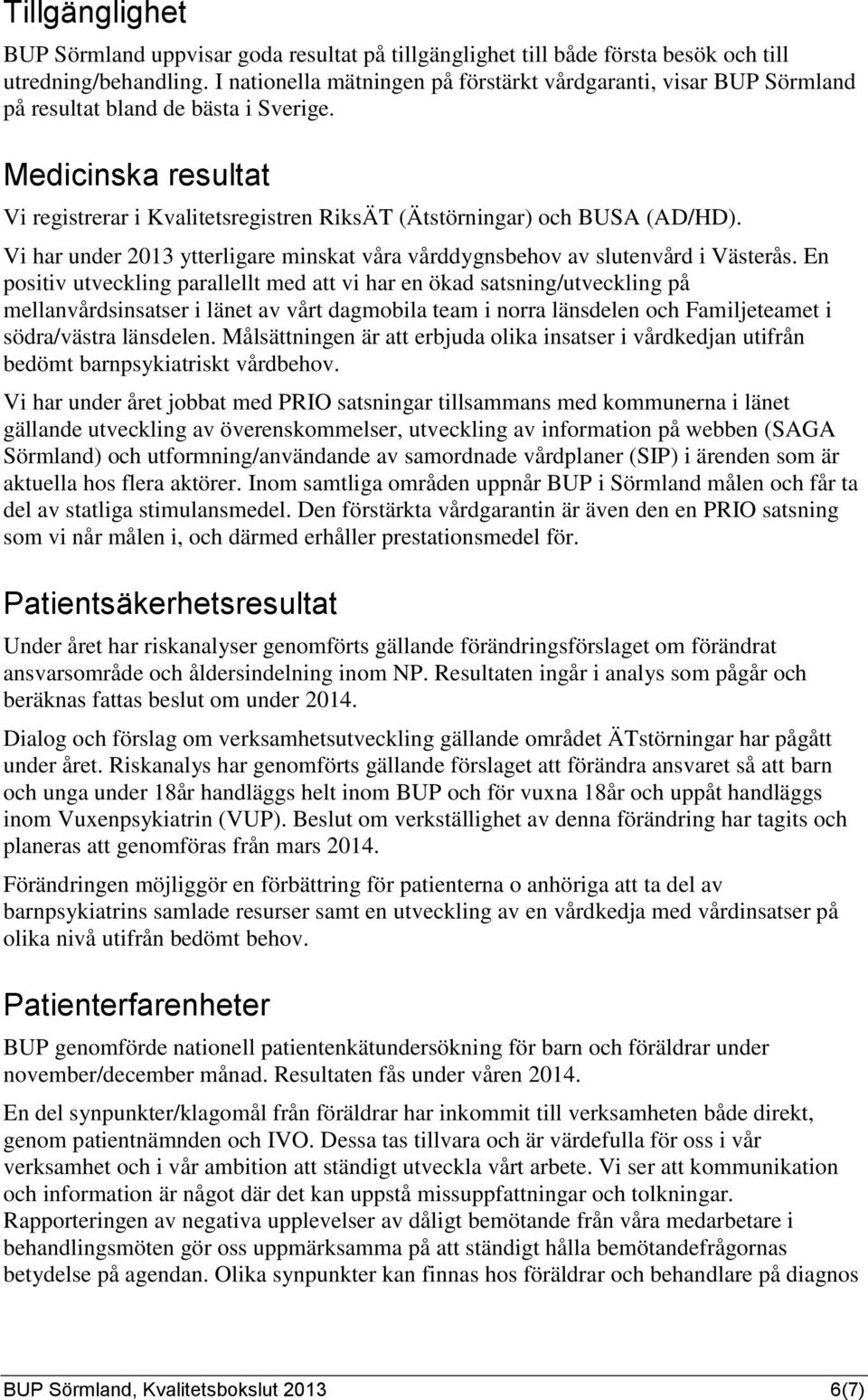 Medicinska resultat Vi registrerar i Kvalitetsregistren RiksÄT (Ätstörningar) och BUSA (AD/HD). Vi har under 2013 ytterligare minskat våra vårddygnsbehov av slutenvård i Västerås.