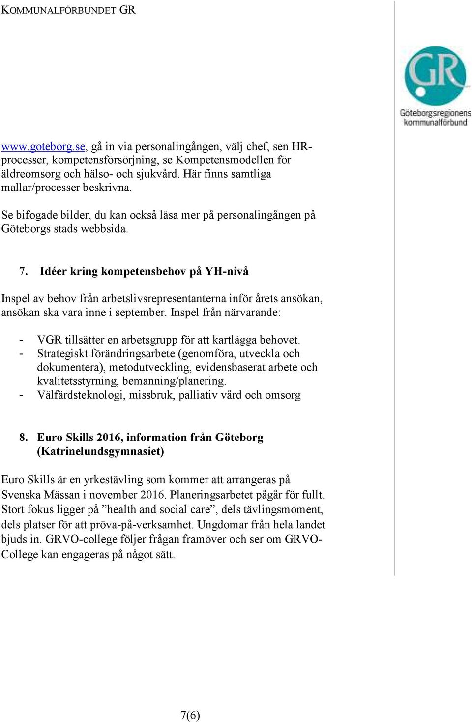 Idéer kring kompetensbehov på YH-nivå Inspel av behov från arbetslivsrepresentanterna inför årets ansökan, ansökan ska vara inne i september.