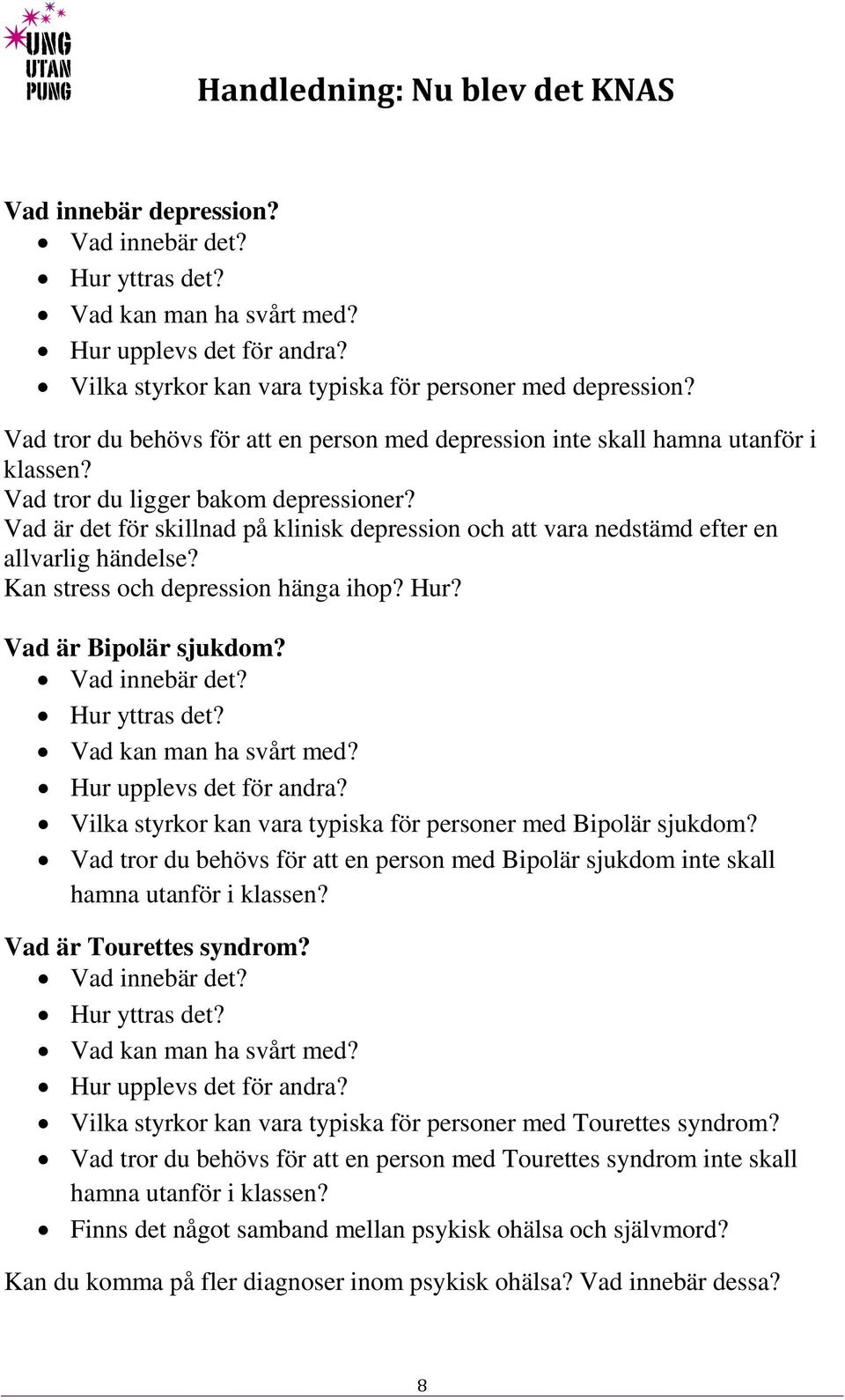 Vad är Bipolär sjukdom? Vilka styrkor kan vara typiska för personer med Bipolär sjukdom? Vad tror du behövs för att en person med Bipolär sjukdom inte skall hamna utanför i klassen?