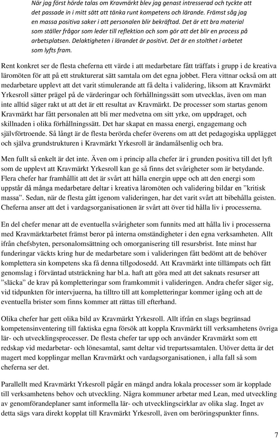 Delaktigheten i lärandet är positivt. Det är en stolthet i arbetet som lyfts fram.
