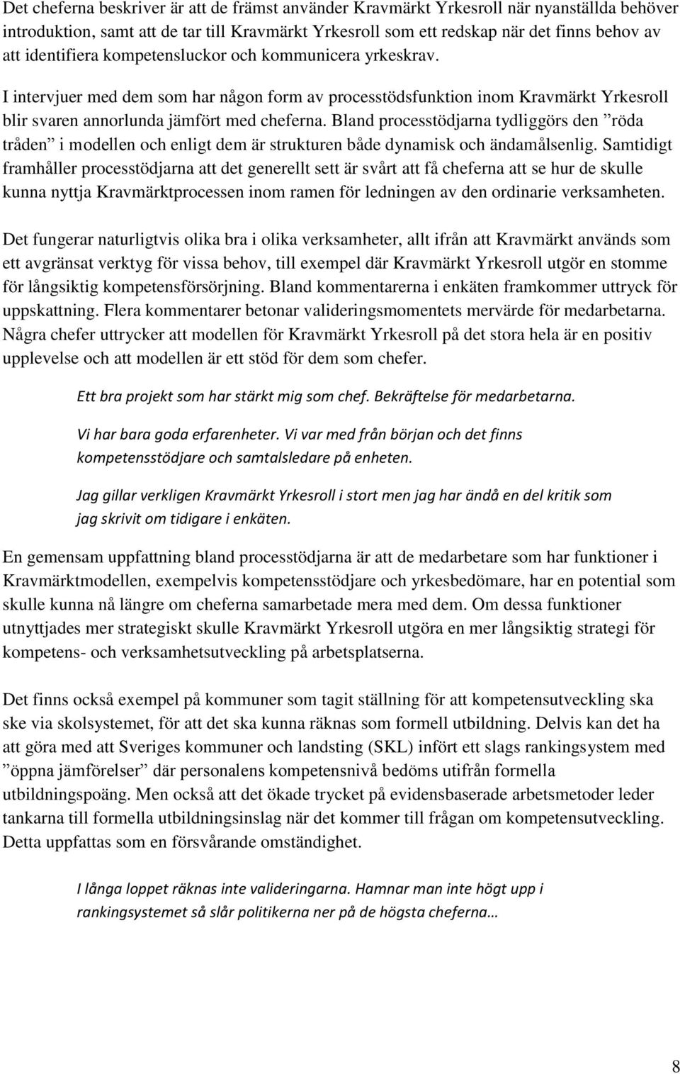 Bland processtödjarna tydliggörs den röda tråden i modellen och enligt dem är strukturen både dynamisk och ändamålsenlig.