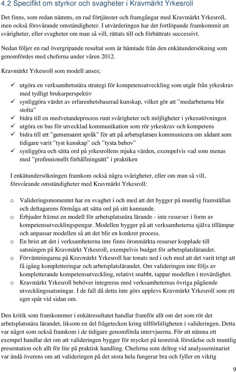 Nedan följer en rad övergripande resultat som är hämtade från den enkätundersökning som genomfördes med cheferna under våren 2012.