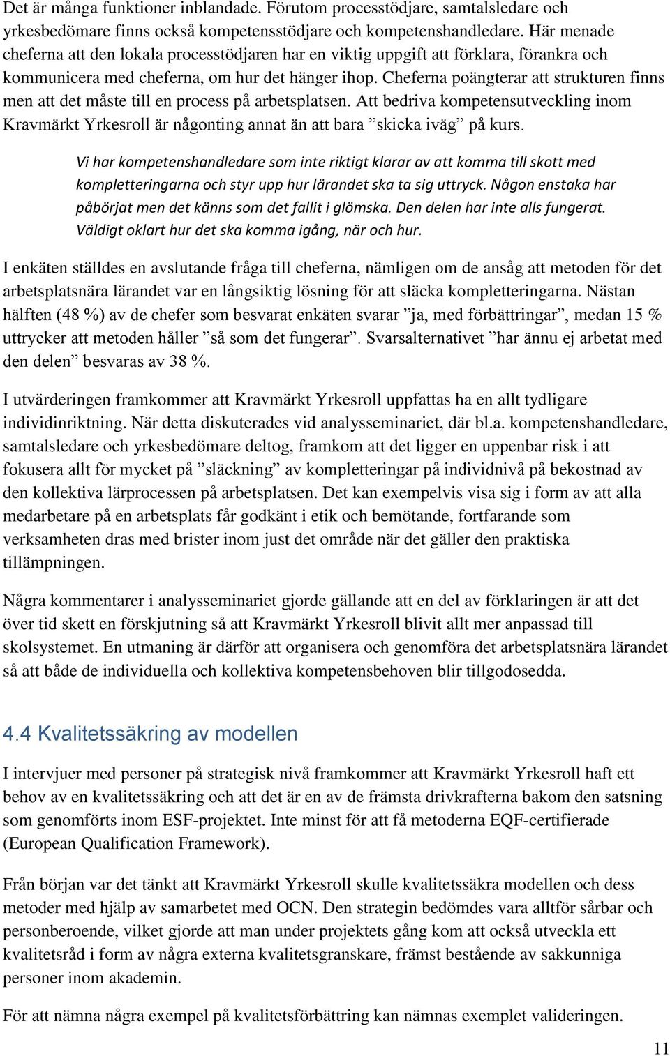 Cheferna poängterar att strukturen finns men att det måste till en process på arbetsplatsen.
