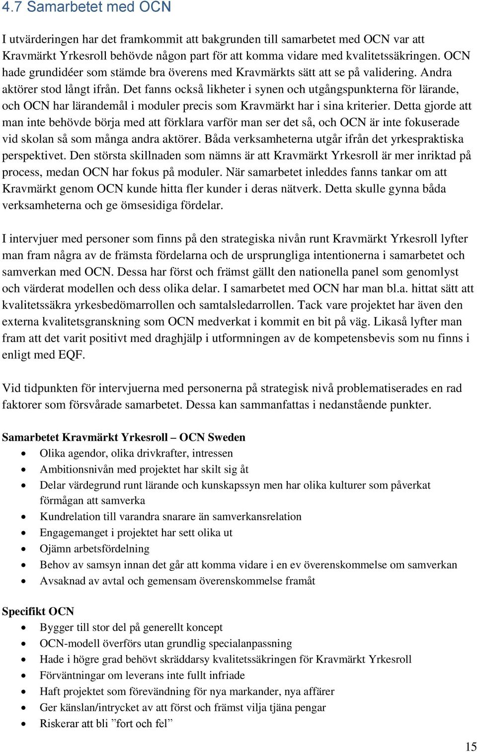 Det fanns också likheter i synen och utgångspunkterna för lärande, och OCN har lärandemål i moduler precis som Kravmärkt har i sina kriterier.