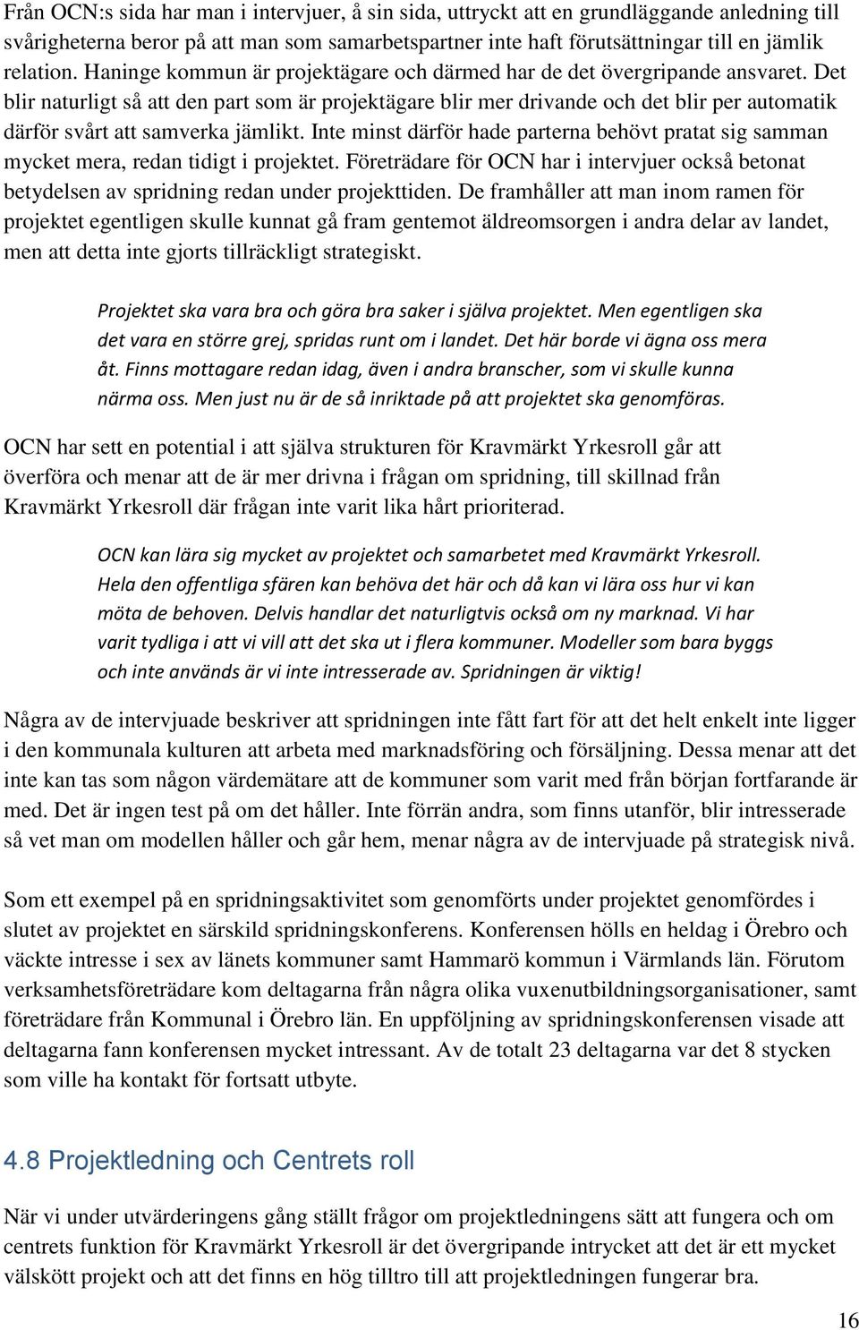 Det blir naturligt så att den part som är projektägare blir mer drivande och det blir per automatik därför svårt att samverka jämlikt.