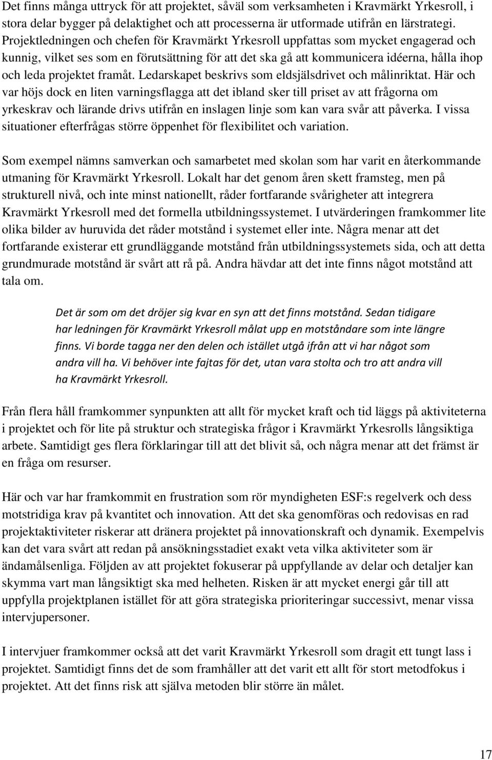 projektet framåt. Ledarskapet beskrivs som eldsjälsdrivet och målinriktat.