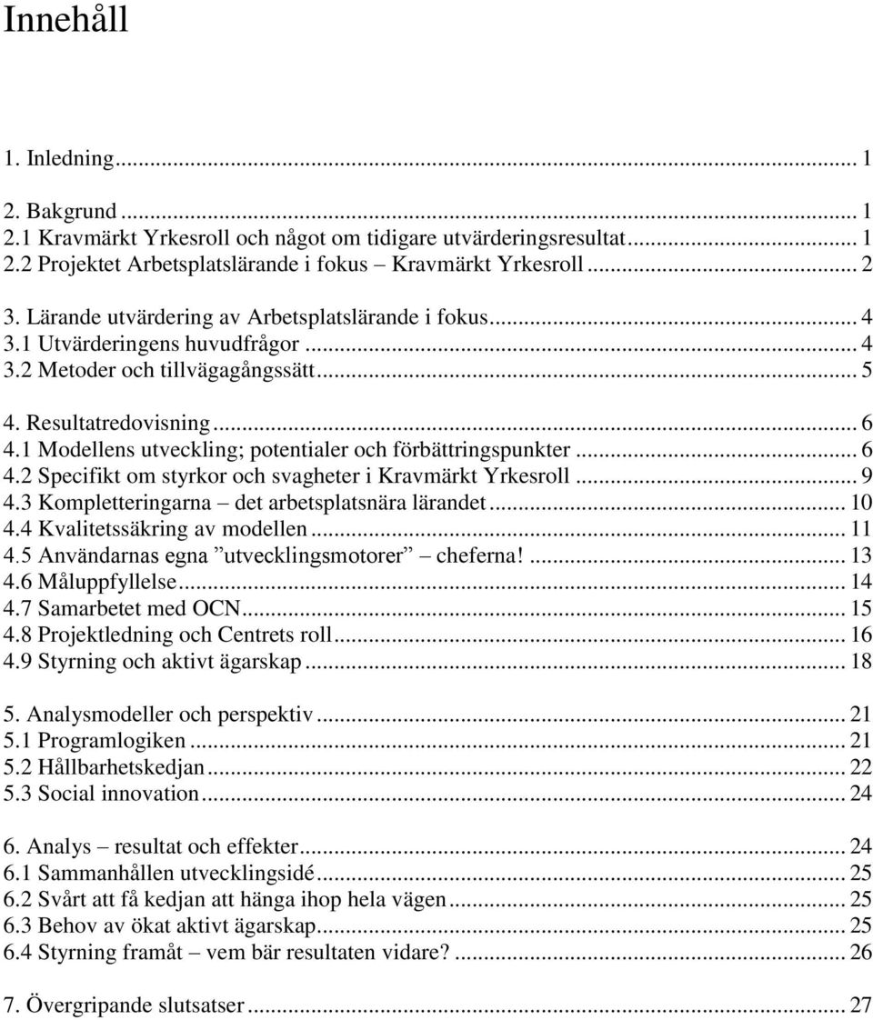 1 Modellens utveckling; potentialer och förbättringspunkter... 6 4.2 Specifikt om styrkor och svagheter i Kravmärkt Yrkesroll... 9 4.3 Kompletteringarna det arbetsplatsnära lärandet... 10 4.