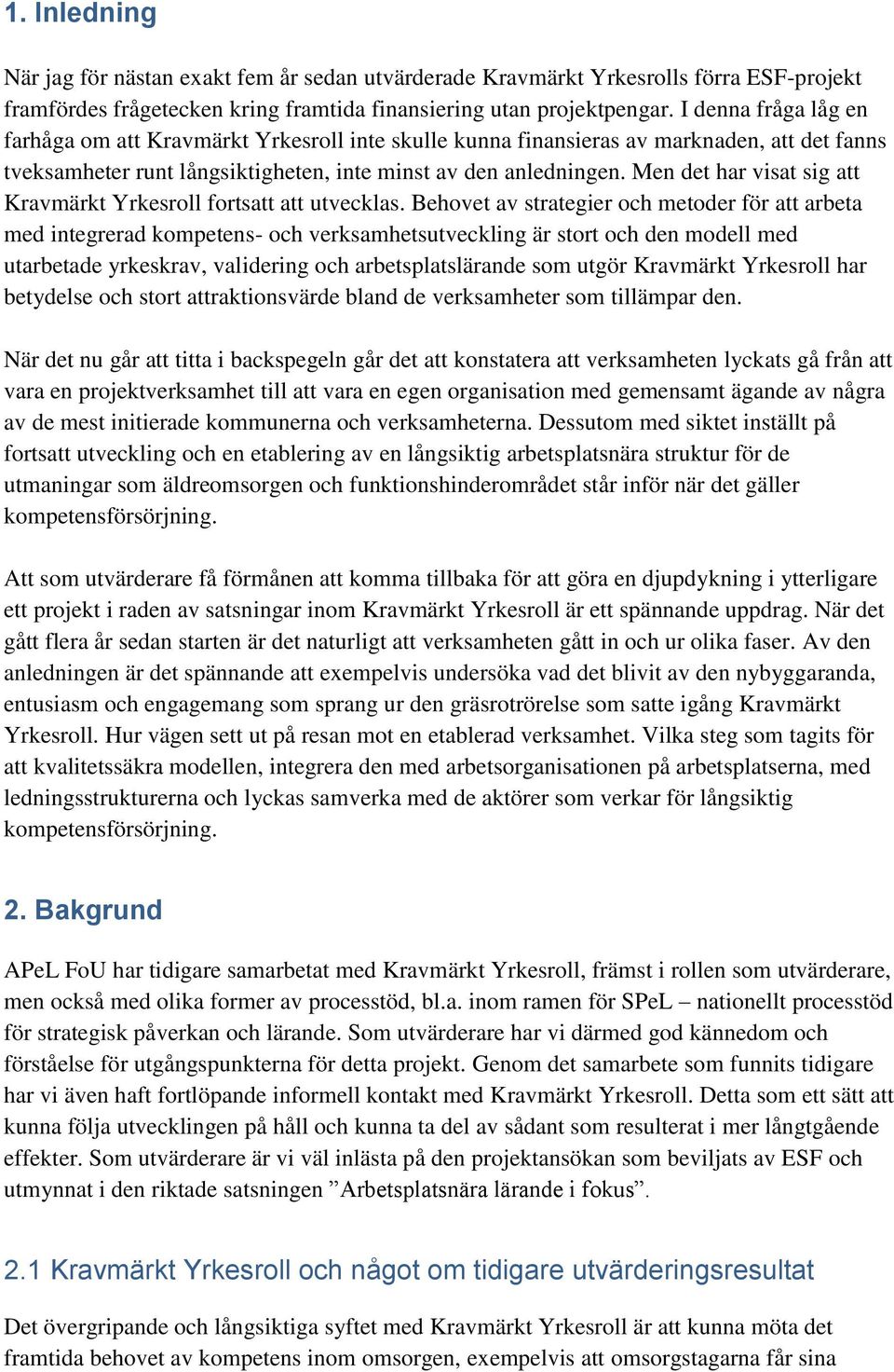 Men det har visat sig att Kravmärkt Yrkesroll fortsatt att utvecklas.