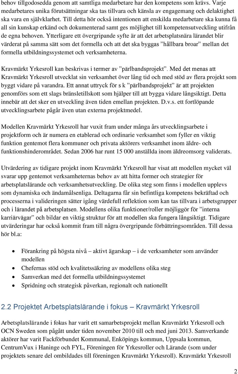 Till detta hör också intentionen att enskilda medarbetare ska kunna få all sin kunskap erkänd och dokumenterad samt ges möjlighet till kompetensutveckling utifrån de egna behoven.